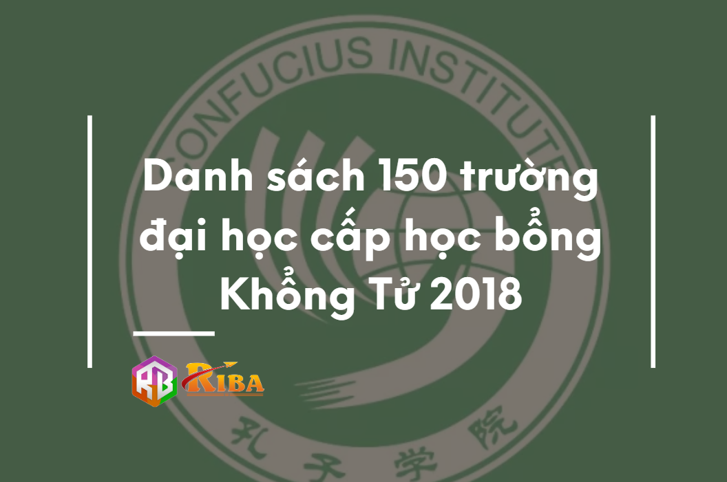 Danh sách 150 trường đại học cấp học bổng Khổng Tử 2018