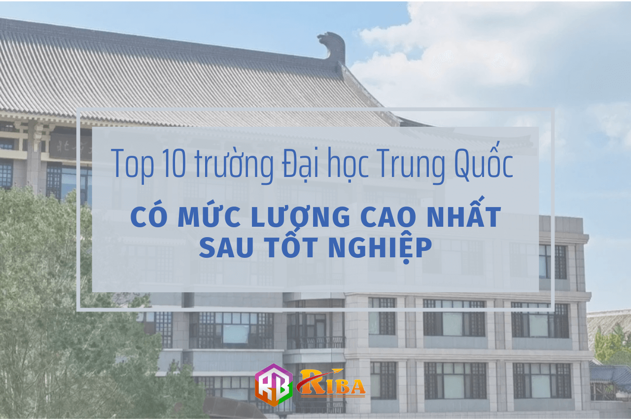 Top 10 trường Đại học Trung Quốc có mức lương cao nhất sau tốt nghiệp