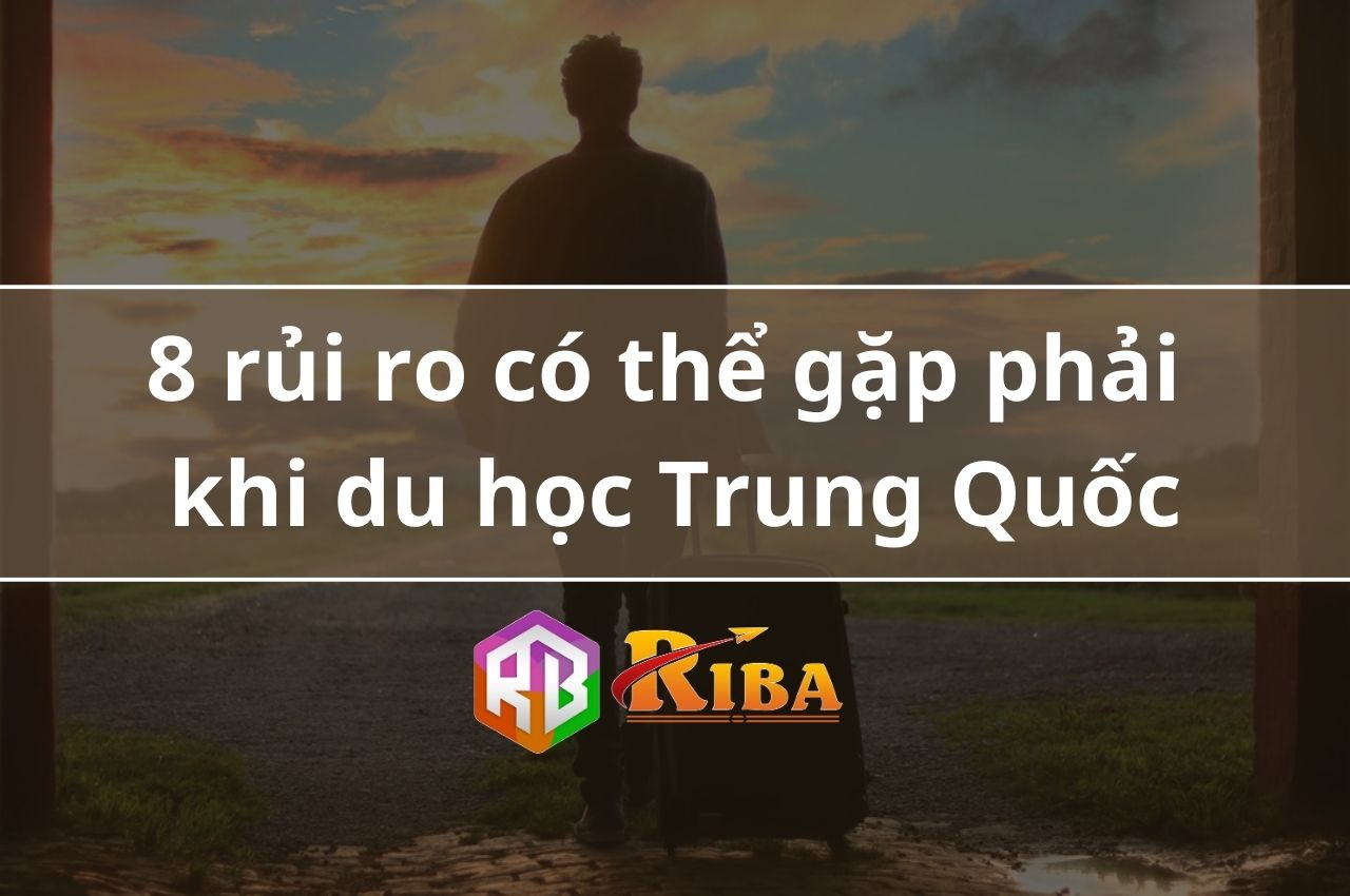 8 rủi ro có thể gặp phải khi du học Trung Quốc